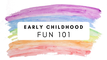 Early Childhood Fun 101
