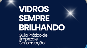 VIDROS SEMPRE BRILHANDO: GUIA PRÁTICO DE LIMPEZA E CONSERVAÇÃO