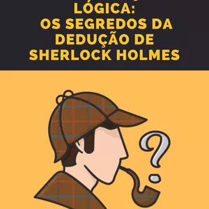 Imagem de capa para o Ebook Investigação Lógica: Os Segredos da Dedução de Sherlock Holmes