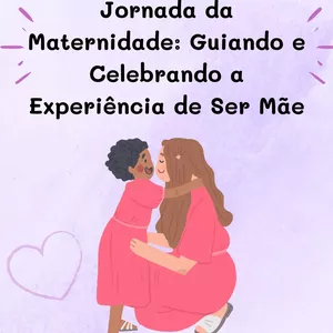 Imagem de capa para o Ebook Jornada da Maternidade: Guiando e Celebrando a Experiência de Ser Mãe