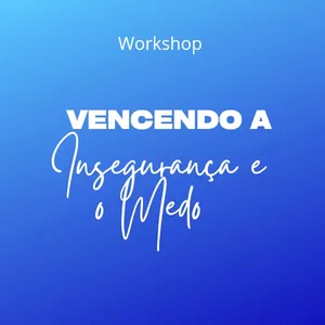 Imagem de capa para o Evento online Vencendo a Insegurança e o Medo