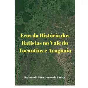 Imagem principal do produto Ecos da história dos Batistas no Vale do Tocantins e Araguaia