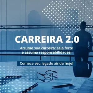 Carreira 2.0 – Arrume sua carreira profissional: seja forte e assuma responsabilidades!