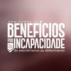 Imagem de capa para o Curso online Dominando os Benefícios por Incapacidade - Do Atendimento ao Deferimento