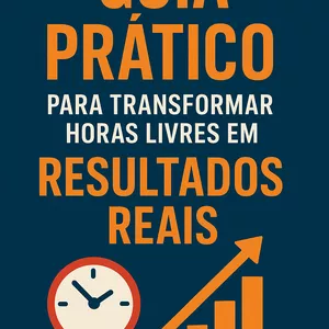 Imagem de capa para o Ebook GUIA PRÁTICO PARA TRANSFORMAR HORAS LIVRES EM RESULTADOS REAIS