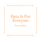 Data Is For Everyone