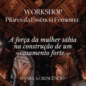 Imagem de capa para o Curso online Workshop: Pilares da Essência Feminina: A força da mulher sábia na construção de um casamento forte. 