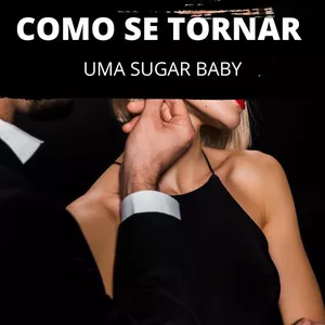 Imagem de capa para o Ebook Onde encontrar meu Sugar Daddy e Como se tornar uma sugar baby