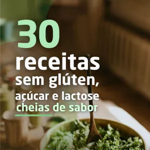 Imagem de capa para o Ebook 30 Receitas sem Glúten, sem Lactose e sem Açúcar, cheias de sabor