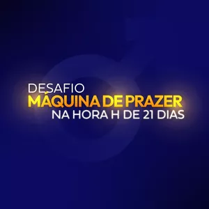 Imagem de capa para o Curso online O Desafio Máquina de Prazer na hora H de 21 Dias [T06]