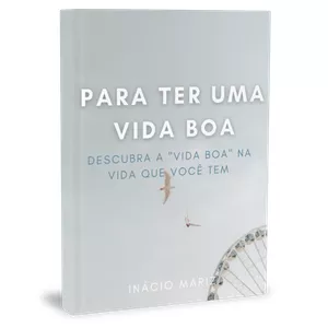 Para Ter Uma Vida Boa Descubra A Vida Boa Na Vida Que Você Tem