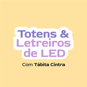 Imagem de capa para o Curso online Totens e Letreiros de Led com Tábita Cintra