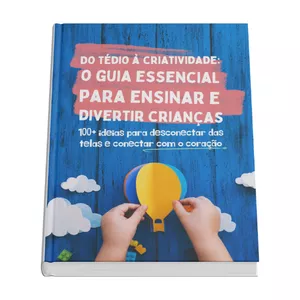 Imagem de capa para o Ebook  Do tédio à criatividade: o guia essencial para ensinar e divertir crianças! 100+ ideias para desconectar das telas e conectar com o coração.