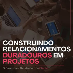 Imagem de capa para o Ebook Construindo Relacionamentos Duradouros em Projetos