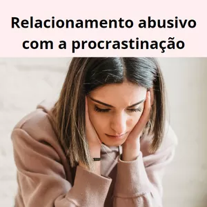 Imagem de capa para o Ebook Relacionamento abusivo com a procrastinação