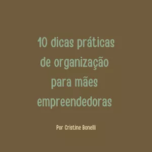 Imagem de capa para o Ebook 10 Dicas Práticas de organização para Mães empreendedoras