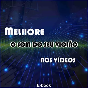 Imagem de capa para o Ebook Alguns passos para melhorar o som do seu violão nos vídeos 