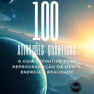 Imagem de capa para o Ebook 100 Ativações Quânticas:  O Guia Definitivo para Reprogramação da Mente, Energia e Realidade