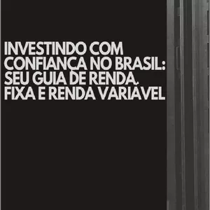 Imagem de capa para o Ebook Investindo com Confiança no Brasil: Seu Guia de Renda Fixa e Renda Variável