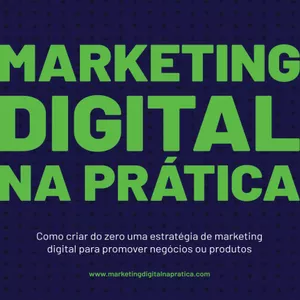 Marketing Digital na Prática: Como criar do zero uma estratégia de marketing digital para promover negócios ou produtos