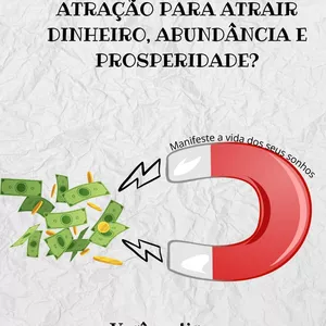 Imagem de capa para o Ebook Como utilizar a lei da atração para atrair dinheiro, abundância e prosperidade?