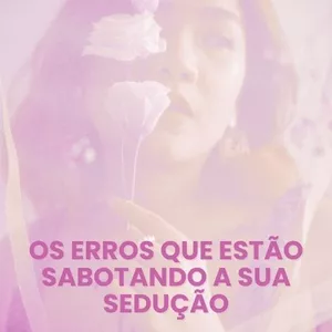Imagem de capa para o Ebook Os erros que estão sabotando a sua sedução