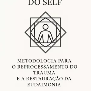 Imagem de capa para o Ebook A Reengenharia do Self: Metodologia para a Reprocessamento do Trauma e a Restauração da Eudaimonia
