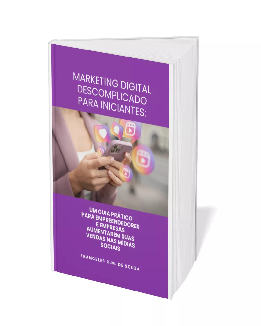 MARKETING DIGITAL DESCOMPLICADO PARA INICIANTES: Um Guia Prático para Empreendedores e empresas aumentarem suas vendas nas mídias sociais