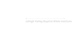 Lehigh Valley Baptist Bible Institute
