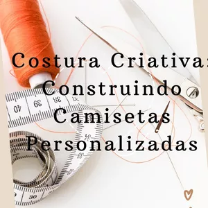 Imagem de capa para o Curso online Costura Criativa: Construindo Camisetas Personalizadas