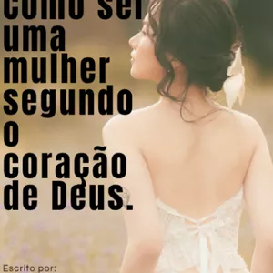 Imagem de capa para o Ebook Como ser uma mulher segundo o coração de Deus 