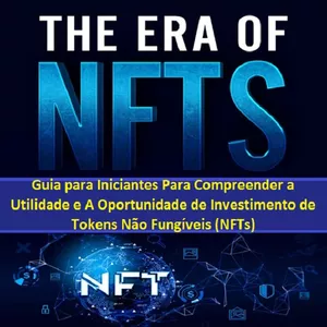 Imagem principal do produto A Era dos NFTs: Um Guia para Iniciantes Para Compreender a Utilidade e A Oportunidade de Investimento de Tokens Não Fungíveis 