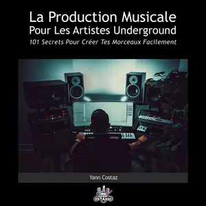 Image de couverture pour le Ebook La Production Musicale Pour Les Artistes Underground - 101 Secrets Pour Créer Tes Morceaux Facilement