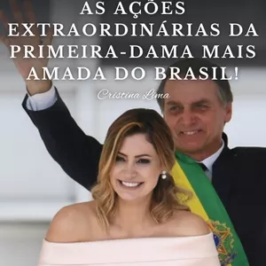 As Ações Extraordinárias da Primeira-dama mais Amada do Brasil! por Cristina Lima
