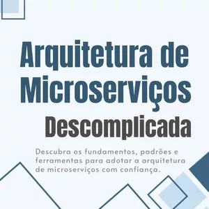 Imagem de capa para o Ebook Ebook - Arquitetura de Microserviços Descomplicada - Descubra os Fundamentos, Padrões e Ferramentas para Adotar a Arquitetura de Microserviços como Confiança