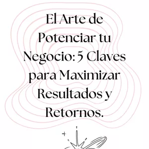 Imagen de portada para Ebook El Arte de Potenciar tu Negocio: 5 Claves para Maximizar Resultados y Retornos de Inversión 
