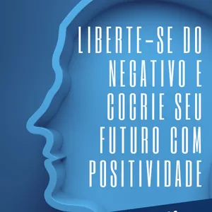 Imagem de capa para o Ebook Liberte-se do Negativo e Cocrie Seu Futuro com Positividade
