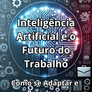 Imagem de capa para o Ebook Inteligência Artificial e o Futuro do Trabalho: Como se Adaptar e Prosperar