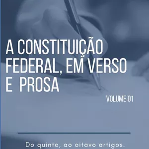 Imagem de capa para o Ebook A CONSTITUIÇÃO FEDERAL EM VERSO E PROSA: DO PRIMEIRO AO OITAVO ARTIGOS