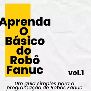 Imagem de capa para o Ebook Aprenda o Básico de Robô Fanuc - Simples e Descomplicado!