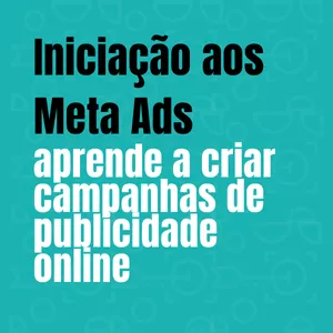 Imagem de capa para o Curso online Curso de Iniciação aos Meta Ads - Cria a tua primeira campanha de publicidade online