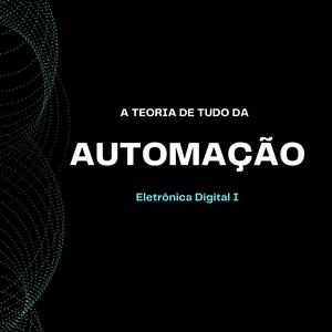 Imagem de capa para o Ebook A teoria de tudo da Automação: Eletrônica Digital I