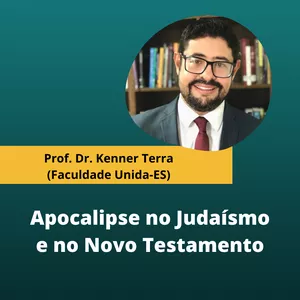 Imagem de capa para o Evento online Apocalipse no Judaísmo e no Novo Testamento - Prof. Dr. Kenner Terra (Unida-ES)