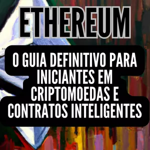 Imagem de capa para o Ebook Ethereum: O Guia Definitivo para Iniciantes em Criptomoedas e Contratos Inteligentes (eBOOK)