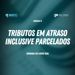 Módulo 8 – Tributos em atraso, inclusive parcelados | Prof Édison Pinzon
