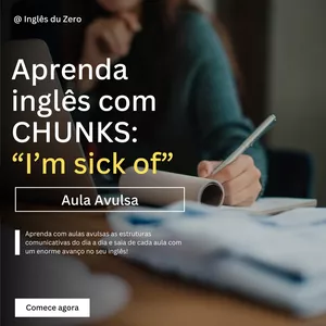 Imagem de capa para o Curso online Aula avulsa - I'm sick of: Aprenda inglês com CHUNKS