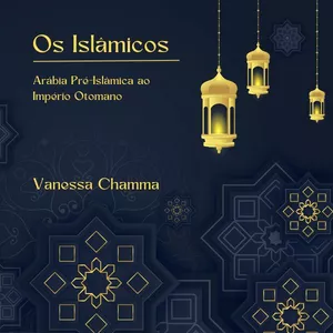 Imagem de capa para o Ebook Os Islâmicos: Arábia Pré-Islâmica ao Império Otomano