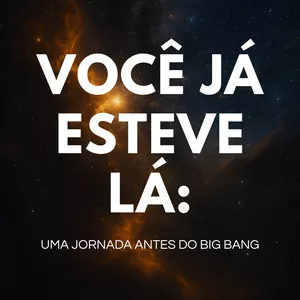 Imagem de capa para o Ebook Você Já Esteve Lá – Uma Jornada Antes do Big Bang