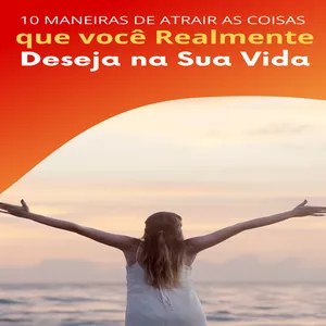 Imagem de capa para o Ebook 10 MANEIRAS DE ATRAIR AS COISAS que você Realmente Deseja na Sua Vida