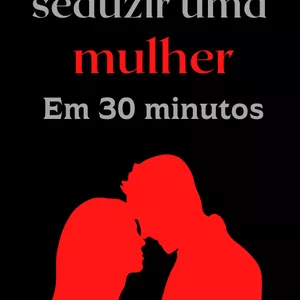 Imagem de capa para o Ebook O PASSO A PASSO PARA SEDUZIR UMA MULHER EM 30 MINUTODS